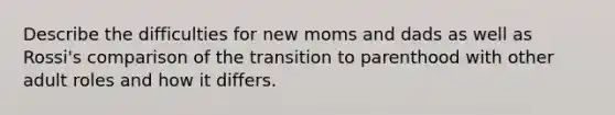 Describe the difficulties for new moms and dads as well as Rossi's comparison of the transition to parenthood with other adult roles and how it differs.