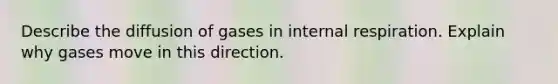 Describe the diffusion of gases in internal respiration. Explain why gases move in this direction.