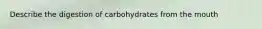 Describe the digestion of carbohydrates from the mouth