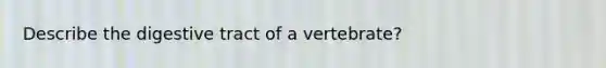 Describe the digestive tract of a vertebrate?