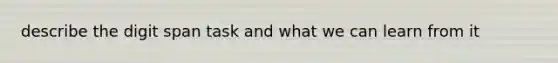 describe the digit span task and what we can learn from it