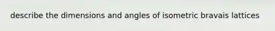 describe the dimensions and angles of isometric bravais lattices