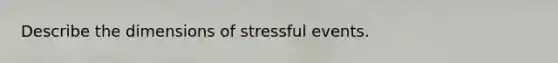 Describe the dimensions of stressful events.