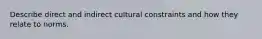 Describe direct and indirect cultural constraints and how they relate to norms.