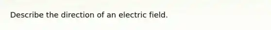 Describe the direction of an electric field.