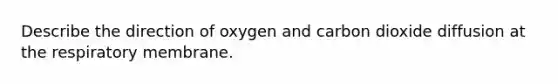 Describe the direction of oxygen and carbon dioxide diffusion at the respiratory membrane.