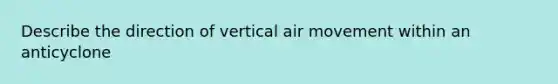 Describe the direction of vertical air movement within an anticyclone