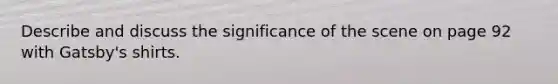 Describe and discuss the significance of the scene on page 92 with Gatsby's shirts.