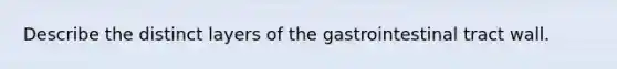 Describe the distinct layers of the gastrointestinal tract wall.