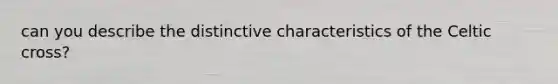 can you describe the distinctive characteristics of the Celtic cross?