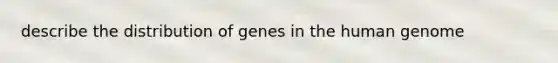 describe the distribution of genes in the human genome