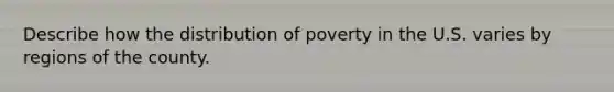 Describe how the distribution of poverty in the U.S. varies by regions of the county.