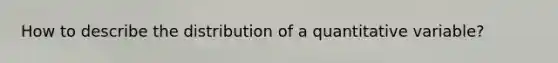 How to describe the distribution of a quantitative variable?