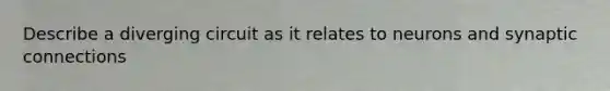 Describe a diverging circuit as it relates to neurons and synaptic connections