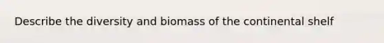 Describe the diversity and biomass of the continental shelf