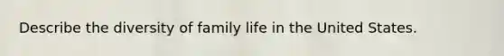 Describe the diversity of family life in the United States.