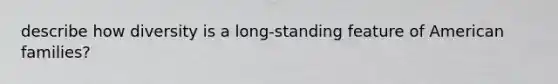 describe how diversity is a long-standing feature of American families?
