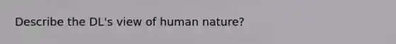 Describe the DL's view of human nature?