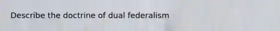 Describe the doctrine of dual federalism