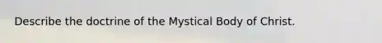 Describe the doctrine of the Mystical Body of Christ.