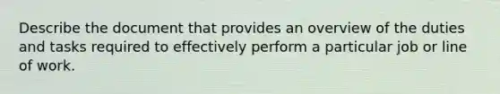 Describe the document that provides an overview of the duties and tasks required to effectively perform a particular job or line of work.