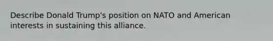 Describe Donald Trump's position on NATO and American interests in sustaining this alliance.