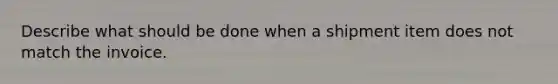 Describe what should be done when a shipment item does not match the invoice.