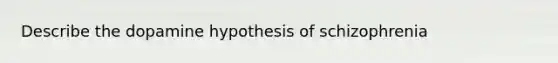 Describe the dopamine hypothesis of schizophrenia