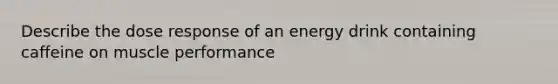 Describe the dose response of an energy drink containing caffeine on muscle performance