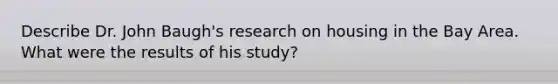 Describe Dr. John Baugh's research on housing in the Bay Area. What were the results of his study?