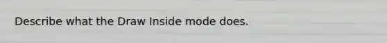 Describe what the Draw Inside mode does.