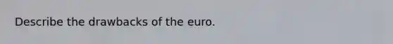 Describe the drawbacks of the euro.