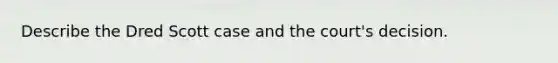 Describe the Dred Scott case and the court's decision.