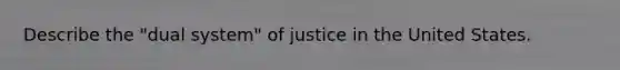 Describe the "dual system" of justice in the United States.