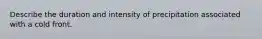 Describe the duration and intensity of precipitation associated with a cold front.