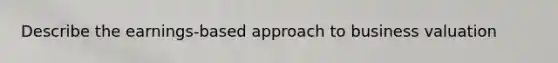 Describe the earnings-based approach to business valuation