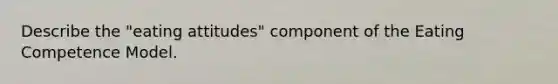 Describe the "eating attitudes" component of the Eating Competence Model.