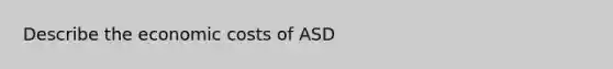 Describe the economic costs of ASD