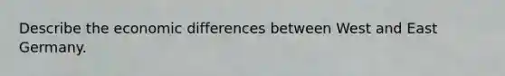 Describe the economic differences between West and East Germany.