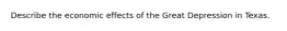 Describe the economic effects of the Great Depression in Texas.