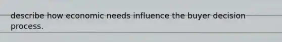 describe how economic needs influence the buyer decision process.