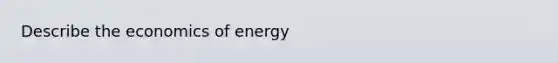 Describe the economics of energy