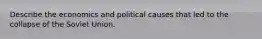 Describe the economics and political causes that led to the collapse of the Soviet Union.