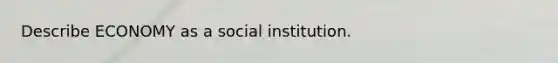 Describe ECONOMY as a social institution.