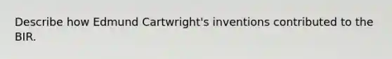 Describe how Edmund Cartwright's inventions contributed to the BIR.