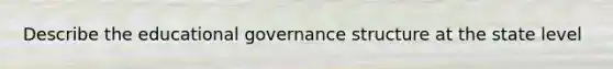 Describe the educational governance structure at the state level