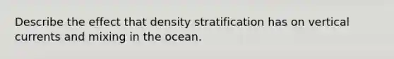 Describe the effect that density stratification has on vertical currents and mixing in the ocean.