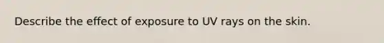 Describe the effect of exposure to UV rays on the skin.