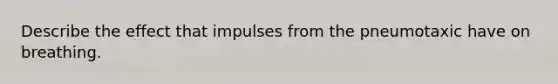 Describe the effect that impulses from the pneumotaxic have on breathing.