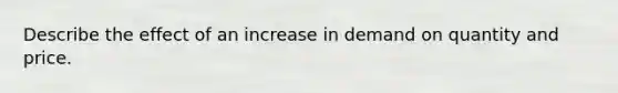 Describe the effect of an increase in demand on quantity and price.